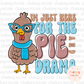 Im Just Here For The Pie And Drama PNG | Funny Thanksgiving PNG | Fall Turkey PNG