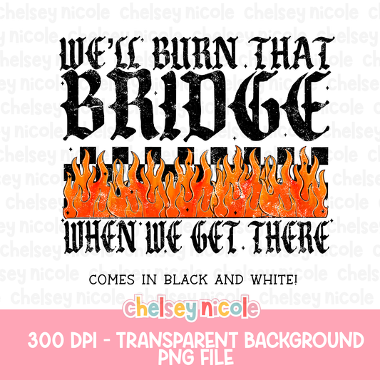 We Can Burn That Bridge When We Get There PNG - Funny Snarky PNG - Design for Sublimation & DTF