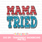 Mama Tried American Flag PNG - Funny Snarky PNG - Design for Sublimation & DTF