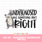 Undiagnosed But Something Ain't RIght - Funny Snarky PNG - Design for Sublimation & DTF