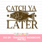 Catch Ya Later Fishing PNG Distressed/Solid| Bass Design - Design for Sublimation & DTF