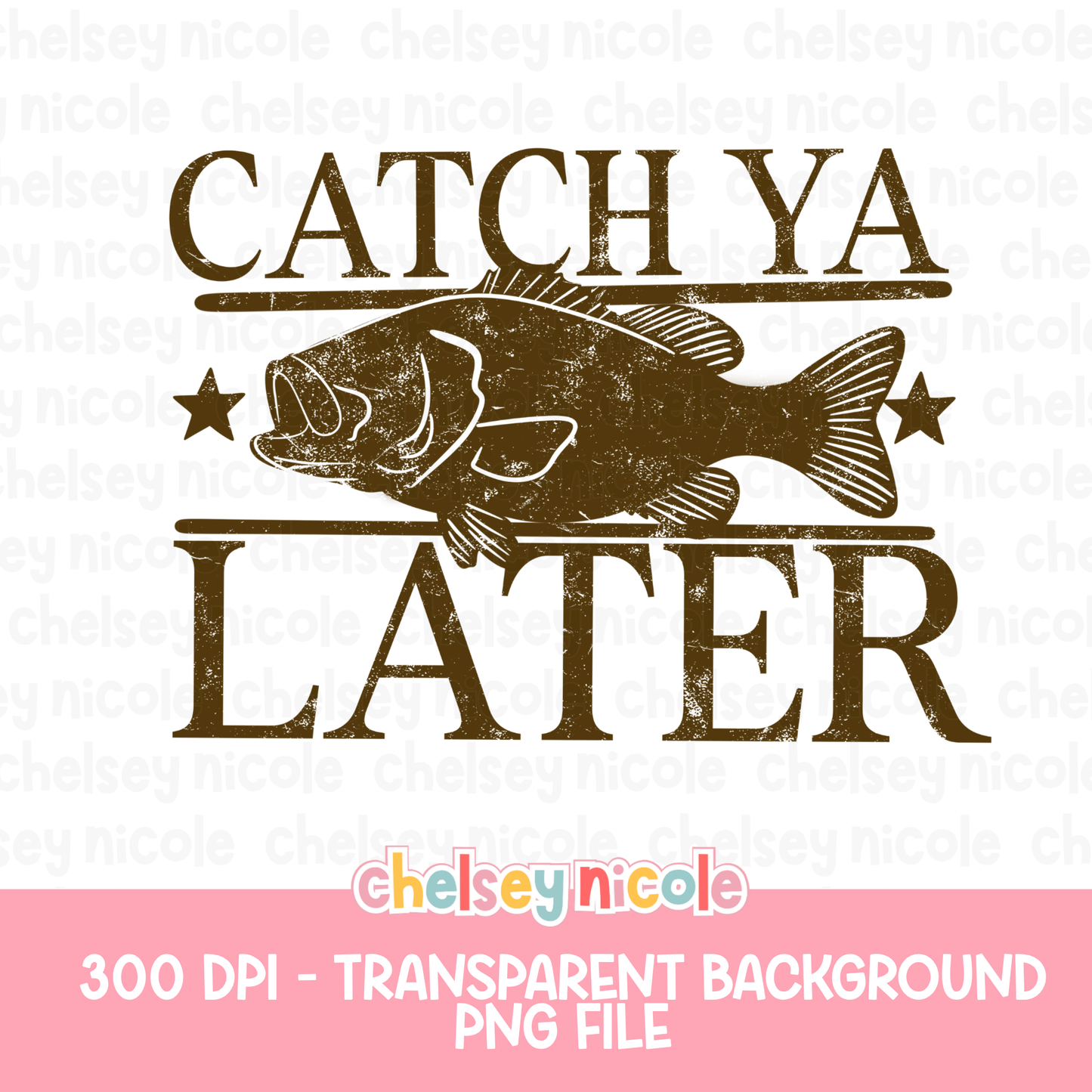 Catch Ya Later Fishing PNG Distressed/Solid| Bass Design - Design for Sublimation & DTF