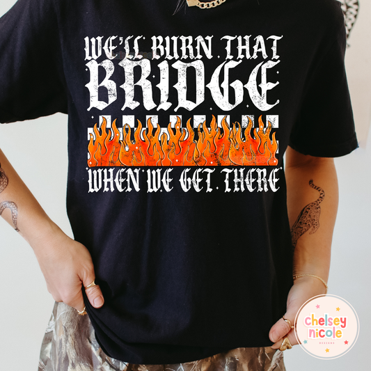 We Can Burn That Bridge When We Get There PNG - Funny Snarky PNG - Design for Sublimation & DTF
