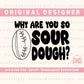 Why are you so sourdough? PNG|SVG Sourdough | Sourdough Digital Design | Sourdough Era | Sourdough Dealer png & svg | Funny sourdough png